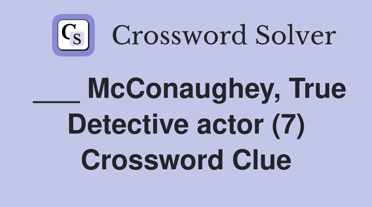 McConaughey, True Detective actor (7) Crossword Clue Answers